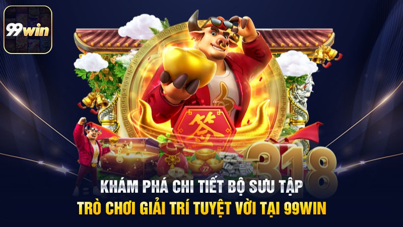 Bộ sưu tập trò chơi giải trí tuyệt vời tại 99win Bộ sưu tập trò chơi giải trí tuyệt vời tại 99win