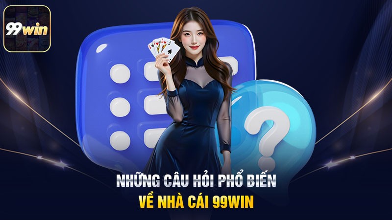 Những câu hỏi thường gặp của tân thủ về 99win khi trải nghiệm Những câu hỏi thường gặp của tân thủ về 99win khi trải nghiệm