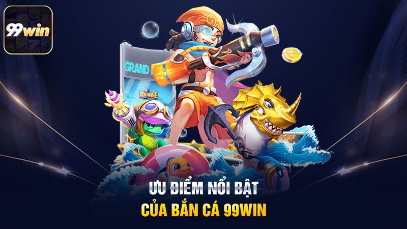Ưu điểm nổi bật của bắn cá 99win Ưu điểm nổi bật của bắn cá 99win