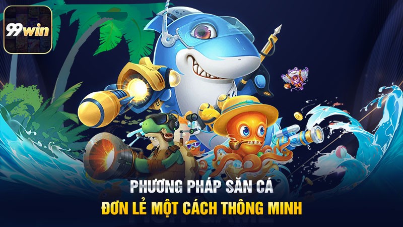 Phương pháp săn cá đơn lẻ một cách thông minh Phương pháp săn cá đơn lẻ một cách thông minh