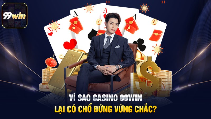 Vì sao Casino 99win lại có chổ đứng vững chắc?