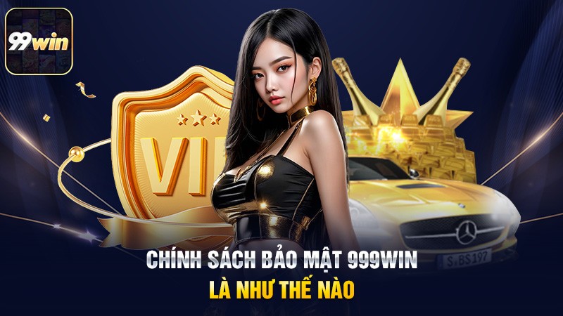 Chính sách bảo mật 999win là như thế nào