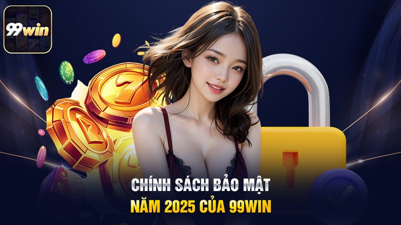 Chính sách bảo mật năm 2025 của 99win