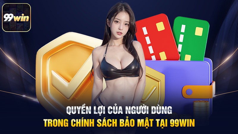 Quyền lợi của người dùng trong chính sách bảo mật tại 99win
