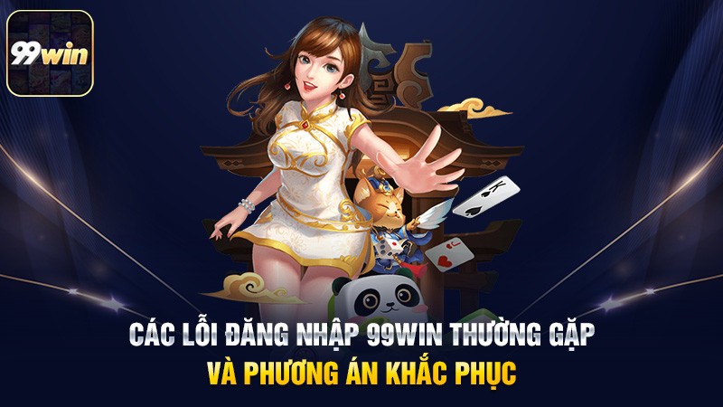 Các lỗi đăng nhập 99win thường gặp và phương án khắc phục