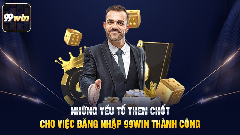 Những yếu tố then chốt cho việc đăng nhập 99win thành công
