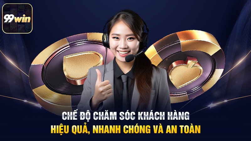 Chế độ chăm sóc khách hàng hiệu quả, nhanh chóng và an toàn