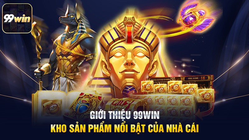 Giới thiệu 99win - Kho sản phẩm nổi bật của nhà cái Giới thiệu 99win - Kho sản phẩm nổi bật của nhà cái