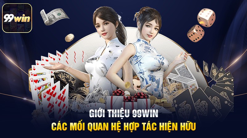 Giới thiệu 99win - các mối quan hệ hợp tác hiện hữu Giới thiệu 99win - các mối quan hệ hợp tác hiện hữu