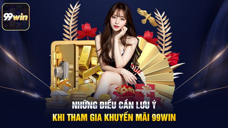 Những điều cần lưu ý khi tham gia khuyến mãi 99win