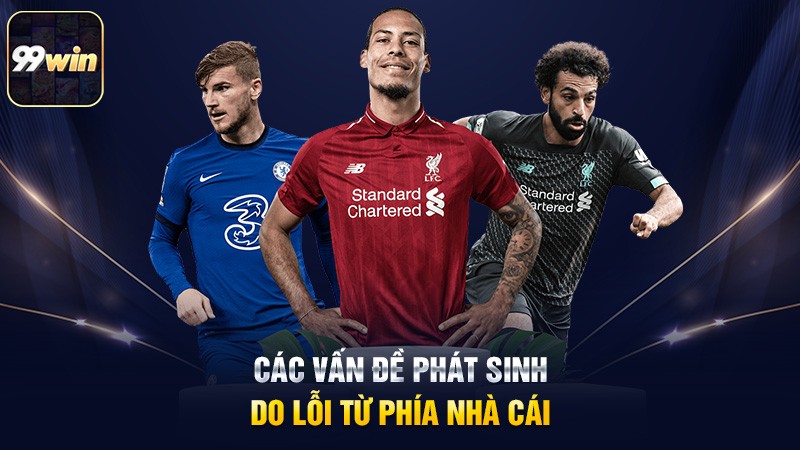 Các vấn đề phát sinh do lỗi từ phía nhà cái