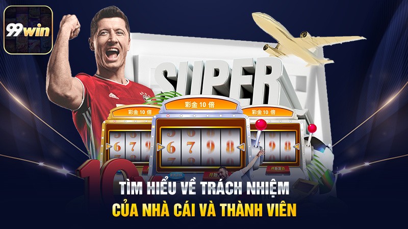 Tìm hiểu về trách nhiệm của nhà cái và thành viên
